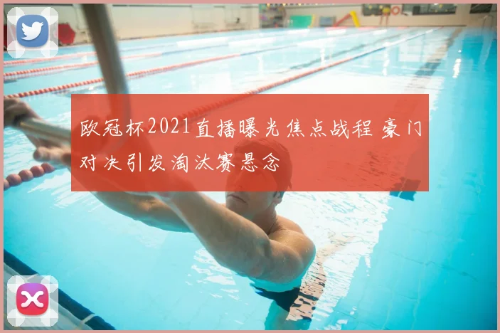 欧冠杯2021直播曝光焦点战程 豪门对决引发淘汰赛悬念