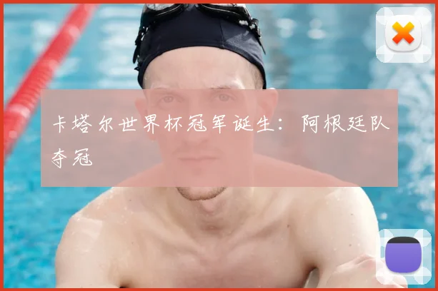 卡塔尔世界杯冠军诞生：阿根廷队夺冠