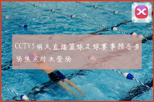 CCTV5明天直播篮球足球赛事预告多场焦点对决登场