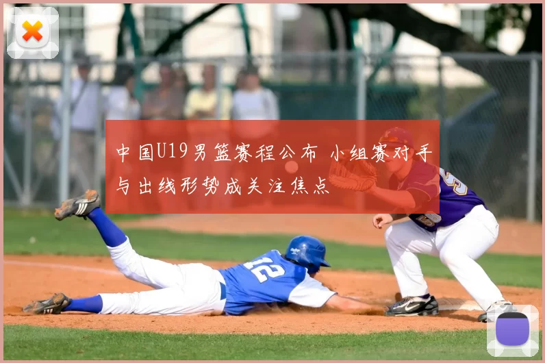 中国U19男篮赛程公布 小组赛对手与出线形势成关注焦点