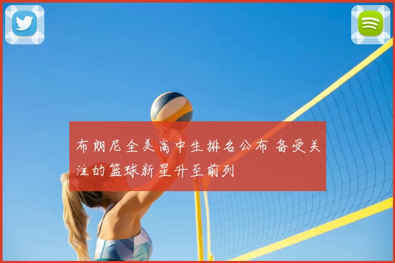 布朗尼全美高中生排名公布 备受关注的篮球新星升至前列