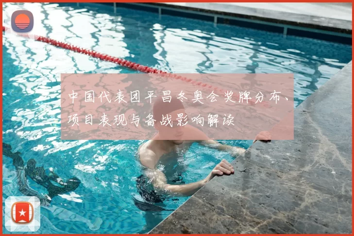 中国代表团平昌冬奥会奖牌分布、项目表现与备战影响解读