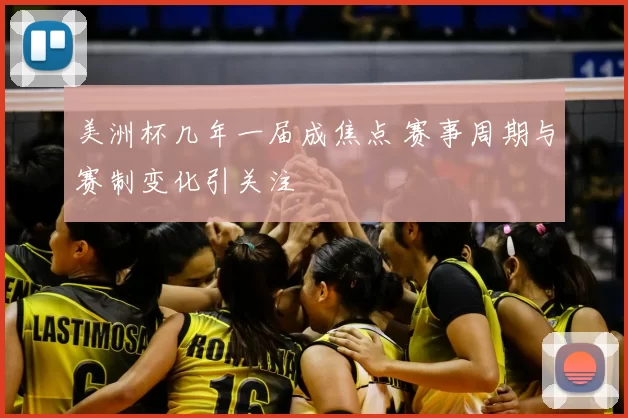 美洲杯几年一届成焦点 赛事周期与赛制变化引关注